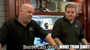 meme: the pawn shop guys, captioned "best I can do is more tron smut"