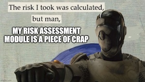 Meme reading "the risk I took was calculated, but man, my risk assessment module is a piece of crap" with a photo of Murderbot covering the original bird.