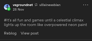 tags by tumblr user vsgroundnet on 25 Nov #it's all fun and games until a celestial climax lights up the room like overpowered neon paint