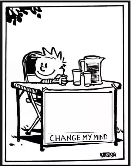 ID: an edited Calvin and Hobbes panel where Calvin sits, smiling, at a lemonade stand with a sign taped to the front of the table. It's blank on top and says "Change my mind" on the bottom