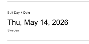 Butt Day / Date
Thu, May 14, 2026
Sweden