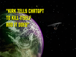 A Star Trek: The Original Series episode title card which reads "Kirk Tells ChatGPT to Kill Itself and It Does"