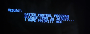 REQUEST:
MASTER CONTROL PROGRAM
RELEASE TRON JA 307020...
I HAVE PRIORITY ACC