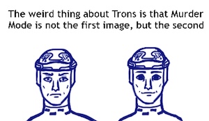 Text reads "The weird thing about Trons is that murder mode is not the first image, but the second." The first image is Tron looking grumpy. The second image is Tron near-expressionless with a faint smile and eyes almost fully black.