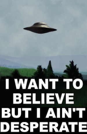 The "I WANT TO BELIEVE" poster showing a flying saucer in the sky over a forest, but the caption's been edited to say "I WANT TO BELIEVE BUT I AIN'T DESPERATE"